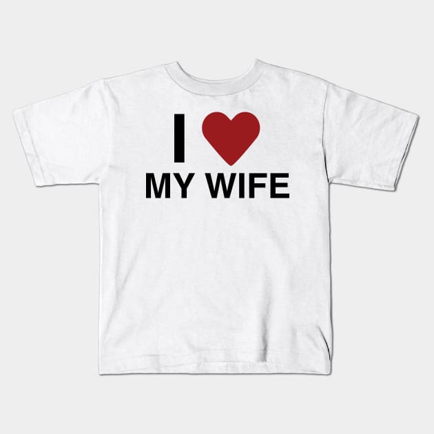 I Love My Wife T-Shirt Kids T-Shirt by HolidayShirts